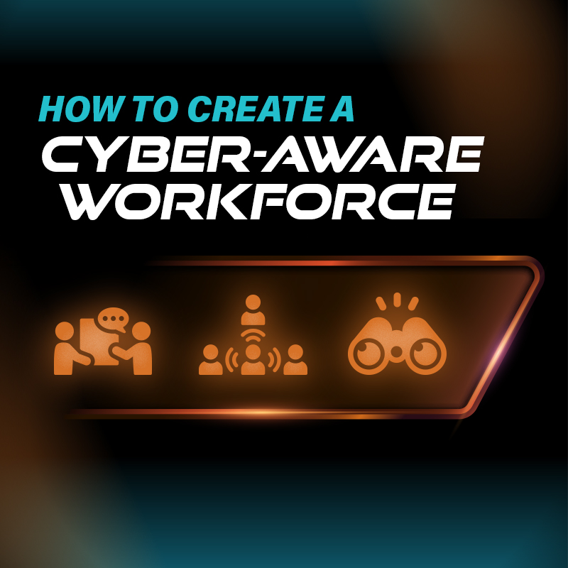 How to Create a Cyber-Aware Workforce